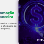 Faturamento recorrente: como a Automação Financeira reduz custos e aumenta a eficiência da sua Empresa
