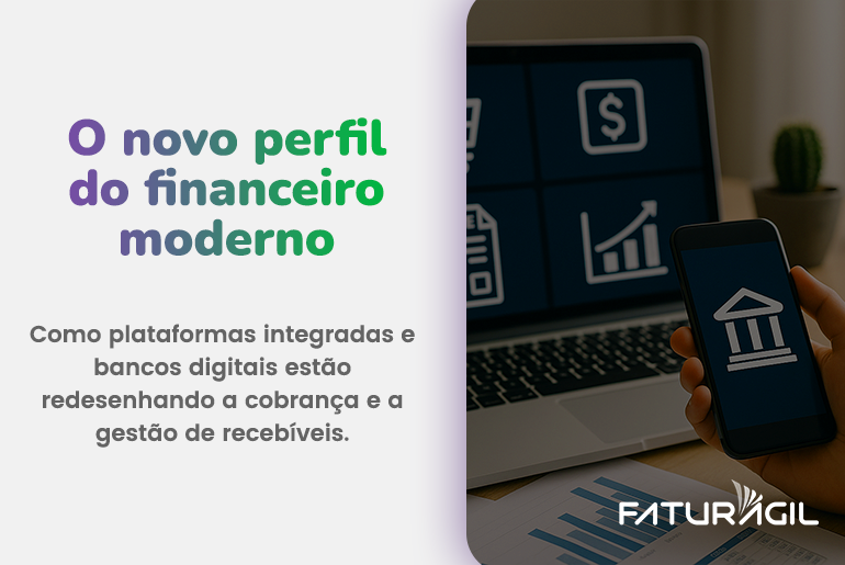 O novo perfil do financeiro moderno: como plataformas integradas e bancos digitais estão redesenhando a cobrança e a gestão de recebíveis